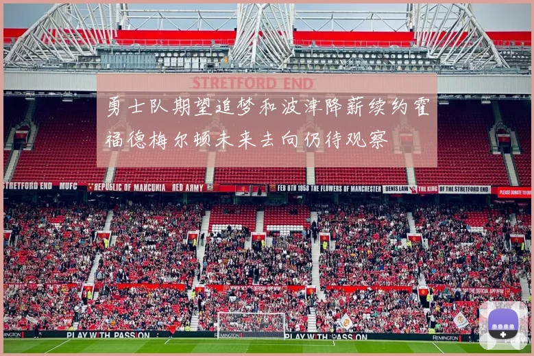 勇士队期望追梦和波津降薪续约霍福德梅尔顿未来去向仍待观察