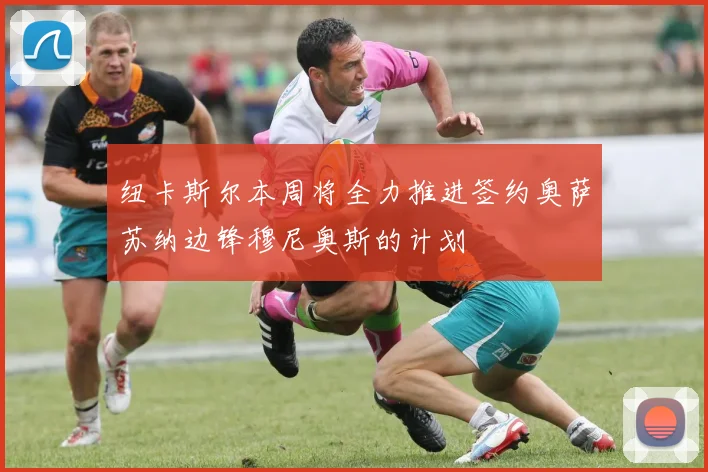 纽卡斯尔本周将全力推进签约奥萨苏纳边锋穆尼奥斯的计划