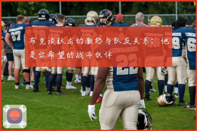 布克谈狄龙的激怒与队友关系：他是你希望的战斗伙伴